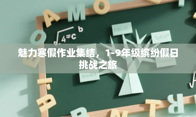 魅力寒假作业集结,1-9年级缤纷假日挑战之旅 魅力寒假作业集结,1-9年级缤纷假日挑战之旅