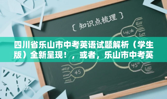 四川省乐山市中考英语试题解析(学生版)全新呈现!,或者,乐山市中考英语试题精华版,助力学子备战! 四川省乐山市中考英语试题解析(学生版)全新呈现!,或者,乐山市中考英语试题精华版,助力学子备战!