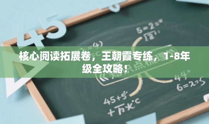 核心阅读拓展卷,王朝霞专练,1-8年级全攻略! 核心阅读拓展卷,王朝霞专练,1-8年级全攻略!
