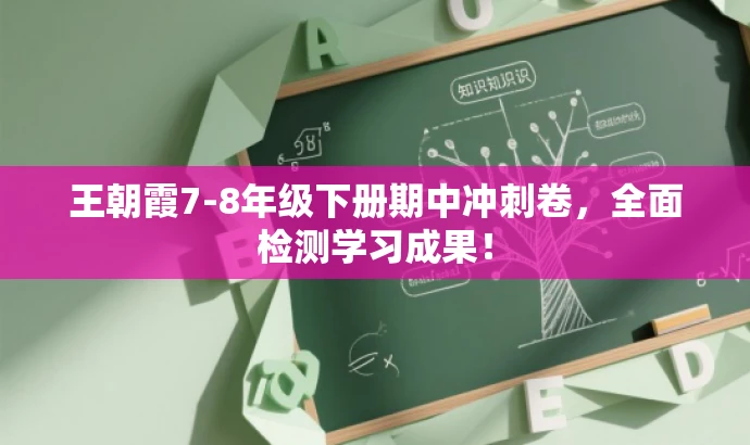 王朝霞7-8年级下册期中冲刺卷,全面检测学习成果! 王朝霞7-8年级下册期中冲刺卷,全面检测学习成果!