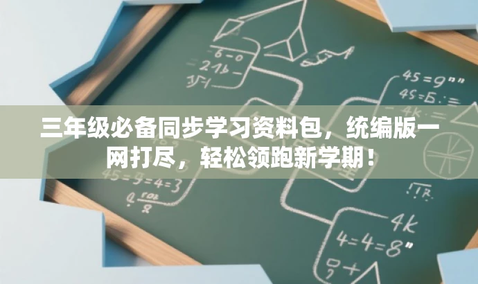 三年级必备同步学习资料包,统编版一网打尽,轻松领跑新学期! 三年级必备同步学习资料包,统编版一网打尽,轻松领跑新学期!