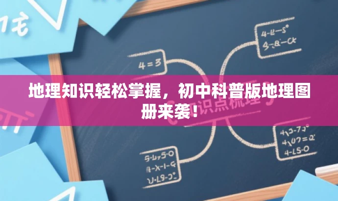地理知识轻松掌握,初中科普版地理图册来袭! 地理知识轻松掌握,初中科普版地理图册来袭!