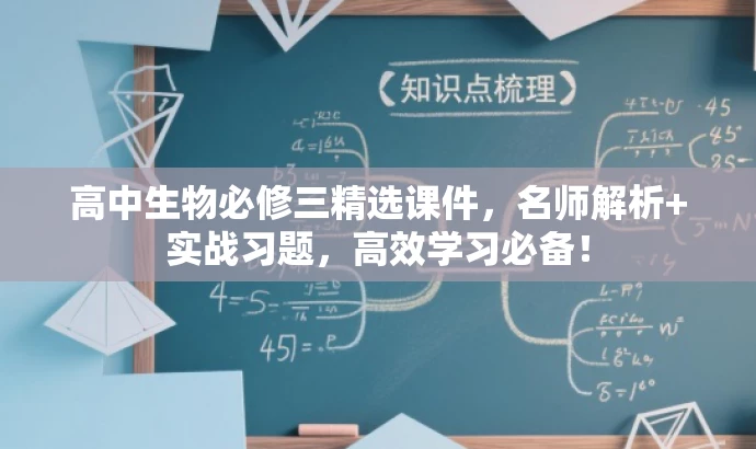 高中生物必修三精选课件,名师解析+实战习题,高效学习必备! 高中生物必修三精选课件,名师解析+实战习题,高效学习必备!