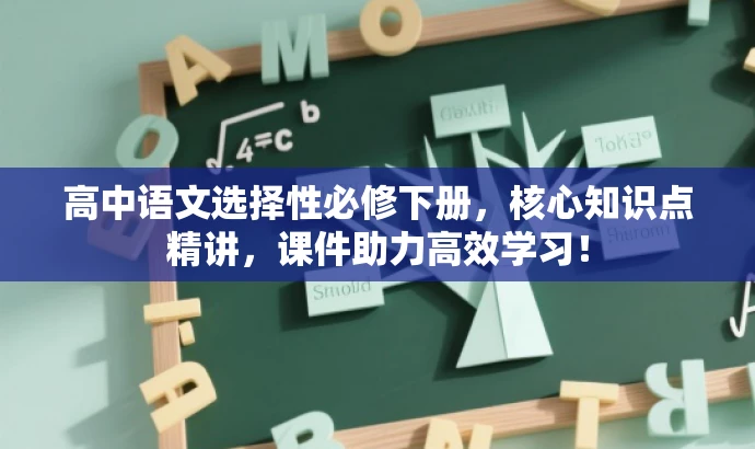 高中语文选择性必修下册,核心知识点精讲,课件助力高效学习! 高中语文选择性必修下册,核心知识点精讲,课件助力高效学习!