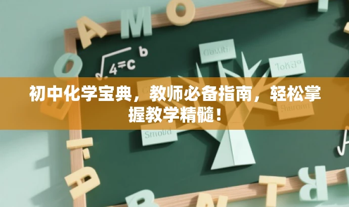 初中化学宝典,教师必备指南,轻松掌握教学精髓! 初中化学宝典,教师必备指南,轻松掌握教学精髓!