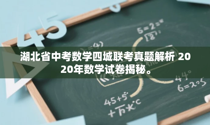 湖北省中考数学四城联考真题解析 2020年数学试卷揭秘。 湖北省中考数学四城联考真题解析 2020年数学试卷揭秘。