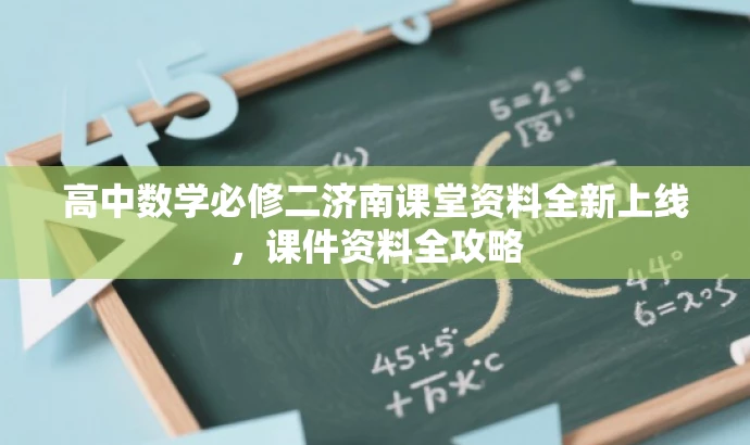 高中数学必修二济南课堂资料全新上线,课件资料全攻略 高中数学必修二济南课堂资料全新上线,课件资料全攻略