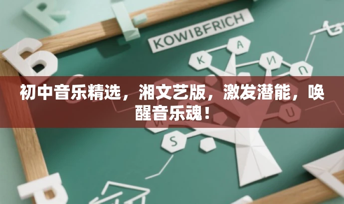 初中音乐精选,湘文艺版,激发潜能,唤醒音乐魂! 初中音乐精选,湘文艺版,激发潜能,唤醒音乐魂!