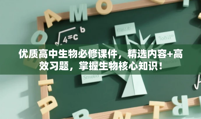 优质高中生物必修课件,精选内容+高效习题,掌握生物核心知识! 优质高中生物必修课件,精选内容+高效习题,掌握生物核心知识!