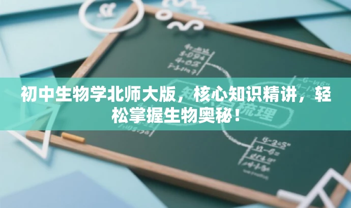 初中生物学北师大版,核心知识精讲,轻松掌握生物奥秘! 初中生物学北师大版,核心知识精讲,轻松掌握生物奥秘!