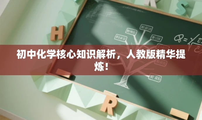 初中化学核心知识解析,人教版精华提炼! 初中化学核心知识解析,人教版精华提炼!