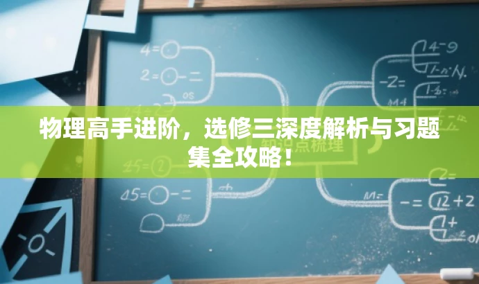 物理高手进阶，选修三深度解析与习题集全攻略！