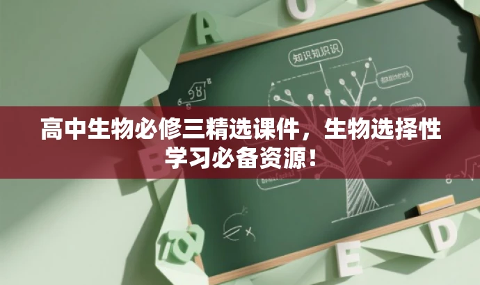 高中生物必修三精选课件,生物选择性学习必备资源! 高中生物必修三精选课件,生物选择性学习必备资源!