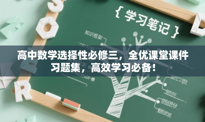 高中数学选择性必修三,全优课堂课件习题集,高效学习必备! 高中数学选择性必修三,全优课堂课件习题集,高效学习必备!