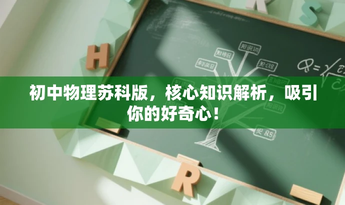 初中物理苏科版,核心知识解析,吸引你的好奇心! 初中物理苏科版,核心知识解析,吸引你的好奇心!
