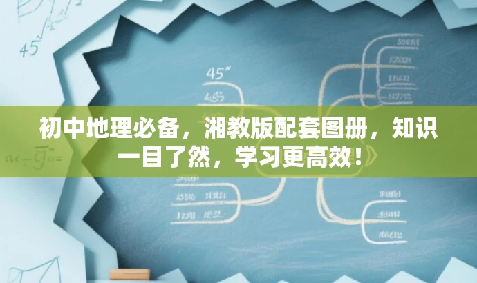 初中地理必备,湘教版配套图册,知识一目了然,学习更高效! 初中地理必备,湘教版配套图册,知识一目了然,学习更高效!