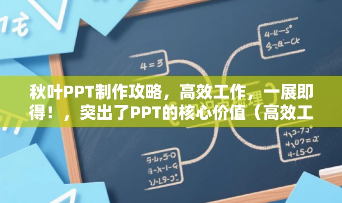 秋叶PPT制作攻略,高效工作,一展即得!,突出了PPT的核心价值(高效工作和一展即得),具有吸引力,适合目标人群的口味。 秋叶PPT制作攻略,高效工作,一展即得!,突出了PPT的核心价值(高效工作和一展即得),具有吸引力,适合目标人群的口味。