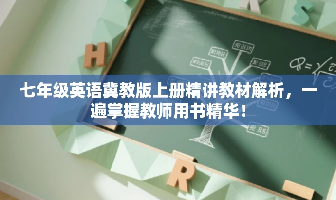 七年级英语冀教版上册精讲教材解析,一遍掌握教师用书精华! 七年级英语冀教版上册精讲教材解析,一遍掌握教师用书精华!