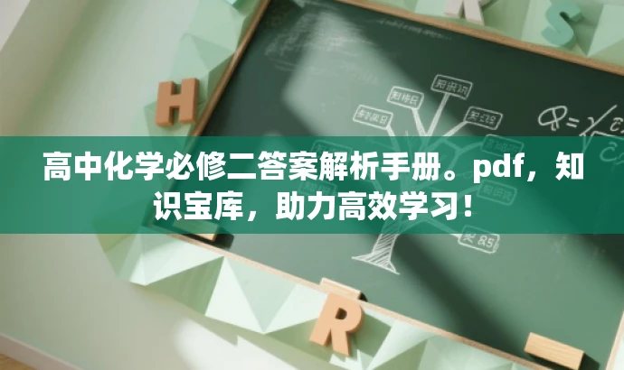 高中化学必修二答案解析手册。pdf,知识宝库,助力高效学习! 高中化学必修二答案解析手册。pdf,知识宝库,助力高效学习!