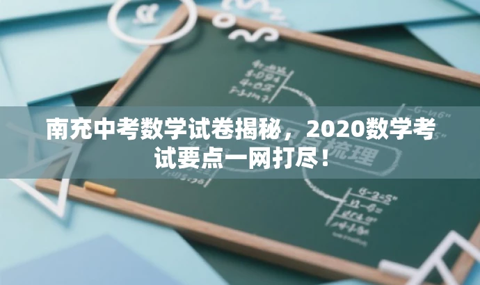 南充中考数学试卷揭秘,2020数学考试要点一网打尽! 南充中考数学试卷揭秘,2020数学考试要点一网打尽!