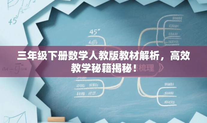 三年级下册数学人教版教材解析,高效教学秘籍揭秘! 三年级下册数学人教版教材解析,高效教学秘籍揭秘!