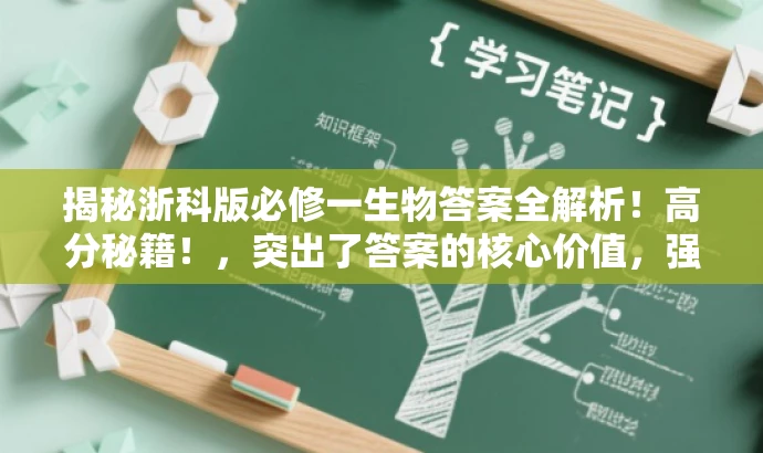 揭秘浙科版必修一生物答案全解析!高分秘籍!,突出了答案的核心价值,强调了解析全解,并且使用了具有吸引力的语言来吸引目标人群的注意力。 揭秘浙科版必修一生物答案全解析!高分秘籍!,突出了答案的核心价值,强调了解析全解,并且使用了具有吸引力的语言来吸引目标人群的注意力。