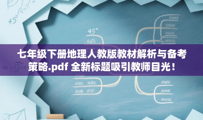 七年级下册地理人教版教材解析与备考策略.pdf 全新标题吸引教师目光! 七年级下册地理人教版教材解析与备考策略.pdf 全新标题吸引教师目光!