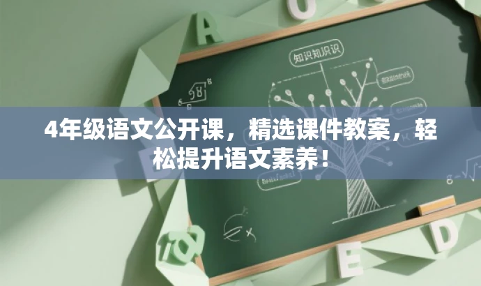4年级语文公开课,精选课件教案,轻松提升语文素养! 4年级语文公开课,精选课件教案,轻松提升语文素养!