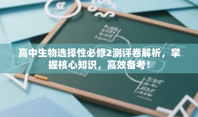 高中生物选择性必修2测评卷解析,掌握核心知识,高效备考! 高中生物选择性必修2测评卷解析,掌握核心知识,高效备考!