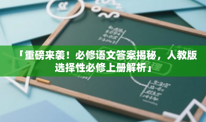 「重磅来袭!必修语文答案揭秘,人教版选择性必修上册解析」 「重磅来袭!必修语文答案揭秘,人教版选择性必修上册解析」