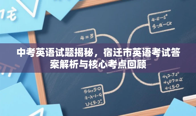 中考英语试题揭秘,宿迁市英语考试答案解析与核心考点回顾 中考英语试题揭秘,宿迁市英语考试答案解析与核心考点回顾