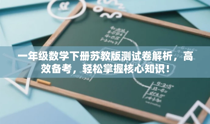 一年级数学下册苏教版测试卷解析,高效备考,轻松掌握核心知识! 一年级数学下册苏教版测试卷解析,高效备考,轻松掌握核心知识!