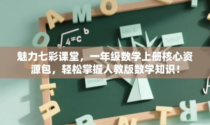 魅力七彩课堂,一年级数学上册核心资源包,轻松掌握人教版数学知识! 魅力七彩课堂,一年级数学上册核心资源包,轻松掌握人教版数学知识!