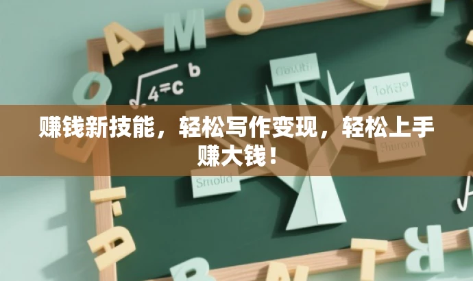 赚钱新技能,轻松写作变现,轻松上手赚大钱! 赚钱新技能,轻松写作变现,轻松上手赚大钱!