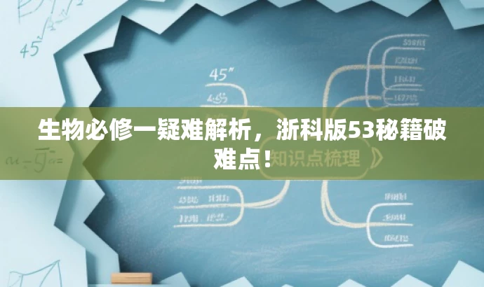 生物必修一疑难解析,浙科版53秘籍破难点! 生物必修一疑难解析,浙科版53秘籍破难点!