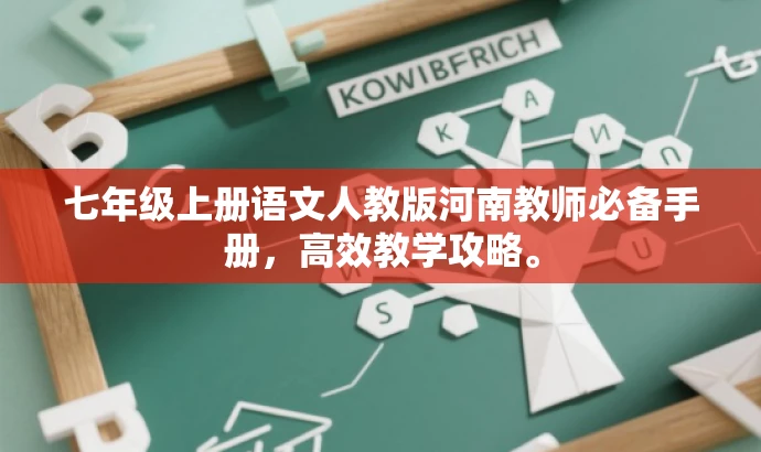 七年级上册语文人教版河南教师必备手册,高效教学攻略。 七年级上册语文人教版河南教师必备手册,高效教学攻略。