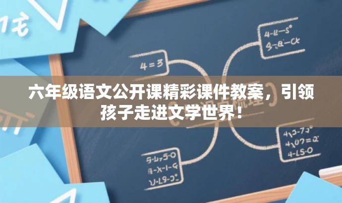 六年级语文公开课精彩课件教案,引领孩子走进文学世界! 六年级语文公开课精彩课件教案,引领孩子走进文学世界!