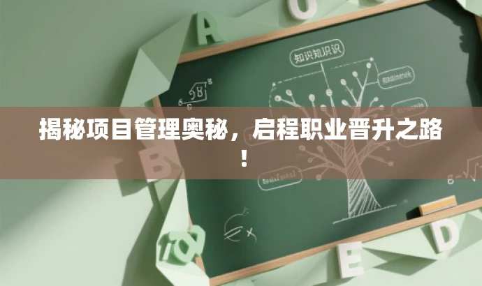 揭秘项目管理奥秘,启程职业晋升之路! 揭秘项目管理奥秘,启程职业晋升之路!