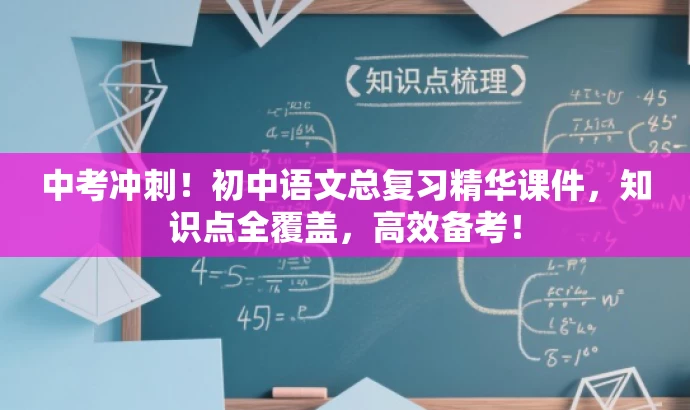 中考冲刺!初中语文总复习精华课件,知识点全覆盖,高效备考! 中考冲刺!初中语文总复习精华课件,知识点全覆盖,高效备考!