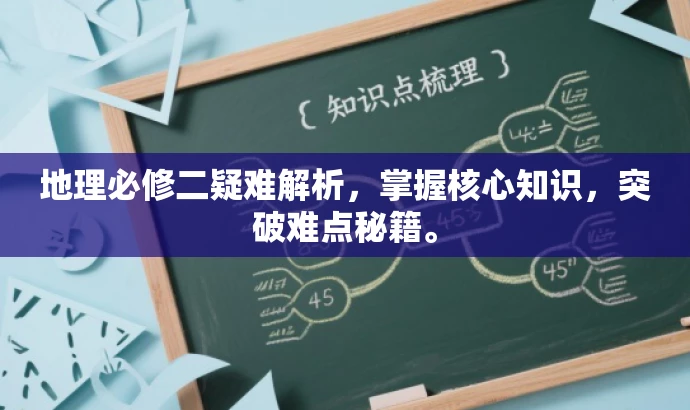 地理必修二疑难解析,掌握核心知识,突破难点秘籍。 地理必修二疑难解析,掌握核心知识,突破难点秘籍。