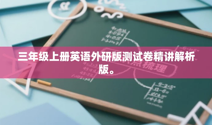 三年级上册英语外研版测试卷精讲解析版。 三年级上册英语外研版测试卷精讲解析版。