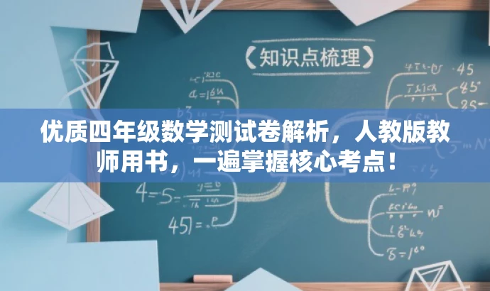 优质四年级数学测试卷解析,人教版教师用书,一遍掌握核心考点! 优质四年级数学测试卷解析,人教版教师用书,一遍掌握核心考点!