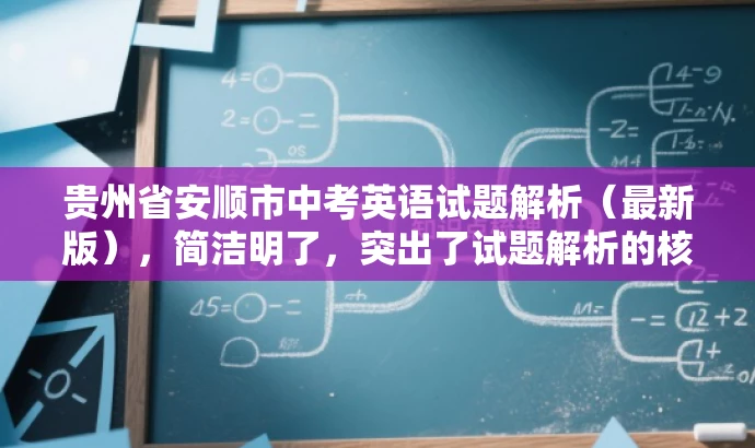 贵州省安顺市中考英语试题解析(最新版),简洁明了,突出了试题解析的核心价值,同时提到了安顺市中考英语试题,能够吸引教师群体和学生家长等目标人群的注意力。 贵州省安顺市中考英语试题解析(最新版),简洁明了,突出了试题解析的核心价值,同时提到了安顺市中考英语试题,能够吸引教师群体和学生家长等目标人群的注意力。