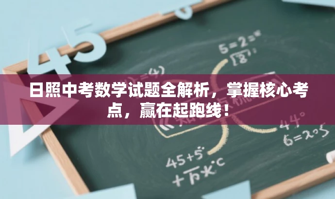 日照中考数学试题全解析,掌握核心考点,赢在起跑线! 日照中考数学试题全解析,掌握核心考点,赢在起跑线!