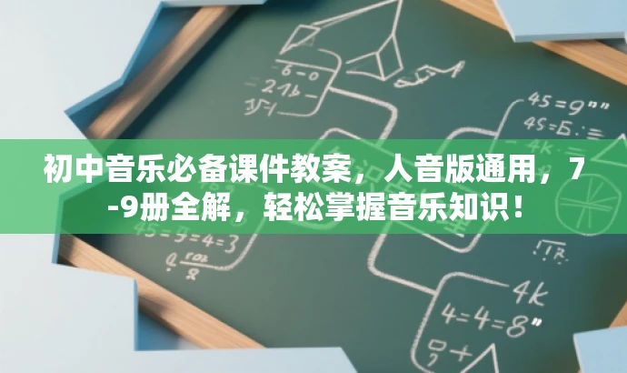 初中音乐必备课件教案,人音版通用,7-9册全解,轻松掌握音乐知识! 初中音乐必备课件教案,人音版通用,7-9册全解,轻松掌握音乐知识!