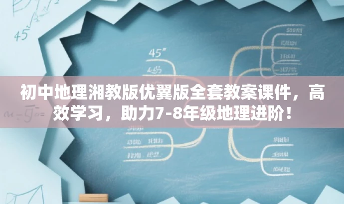 初中地理湘教版优翼版全套教案课件,高效学习,助力7-8年级地理进阶! 初中地理湘教版优翼版全套教案课件,高效学习,助力7-8年级地理进阶!