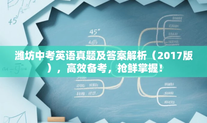 潍坊中考英语真题及答案解析(2017版),高效备考,抢鲜掌握! 潍坊中考英语真题及答案解析(2017版),高效备考,抢鲜掌握!