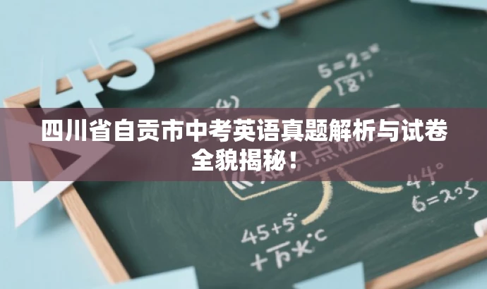 四川省自贡市中考英语真题解析与试卷全貌揭秘! 四川省自贡市中考英语真题解析与试卷全貌揭秘!