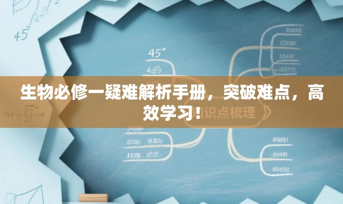 生物必修一疑难解析手册,突破难点,高效学习! 生物必修一疑难解析手册,突破难点,高效学习!