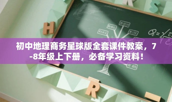 初中地理商务星球版全套课件教案,7-8年级上下册,必备学习资料! 初中地理商务星球版全套课件教案,7-8年级上下册,必备学习资料!